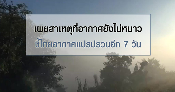 เผยสาเหตุที่อากาศยังไม่หนาว ชี้ไทยอากาศแปรปรวนอีก 7 วัน 
